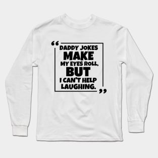 Daddy jokes make my eyes roll, but i can't help laughing. Long Sleeve T-Shirt